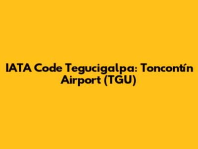 IATA Code Tegucigalpa: Toncontín Airport (TGU)
