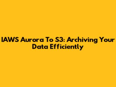 IAWS Aurora To S3: Archiving Your Data Efficiently
