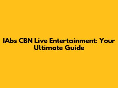 IAbs CBN Live Entertainment: Your Ultimate Guide