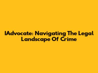 IAdvocate: Navigating The Legal Landscape Of Crime