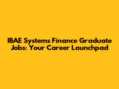 IBAE Systems Finance Graduate Jobs: Your Career Launchpad