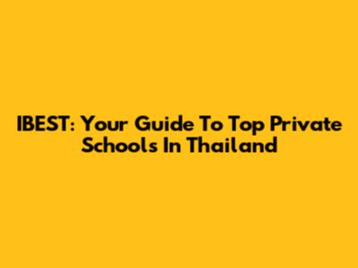 IBEST: Your Guide To Top Private Schools In Thailand