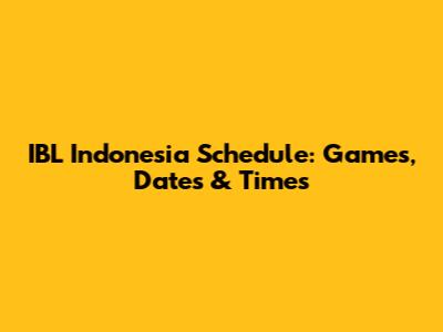 IBL Indonesia Schedule: Games, Dates & Times