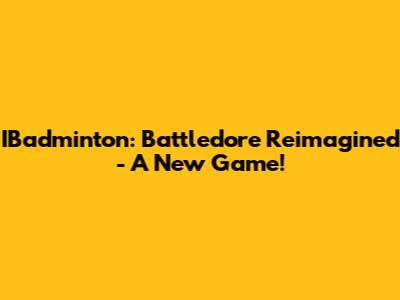 IBadminton: Battledore Reimagined - A New Game!