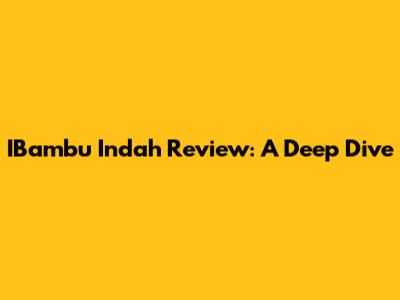 IBambu Indah Review: A Deep Dive