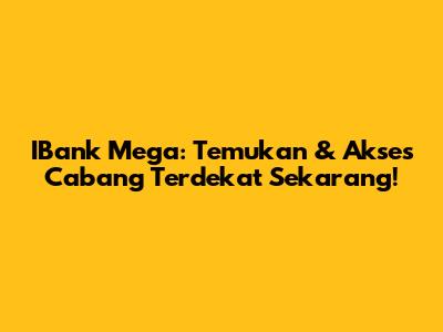 IBank Mega: Temukan & Akses Cabang Terdekat Sekarang!