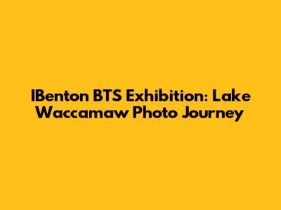 IBenton BTS Exhibition: Lake Waccamaw Photo Journey