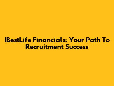 IBestLife Financials: Your Path To Recruitment Success
