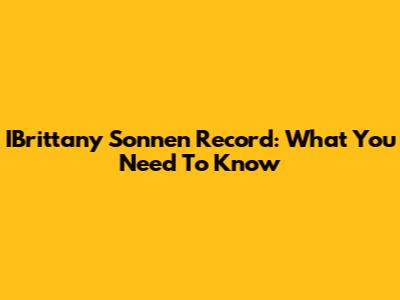 IBrittany Sonnen Record: What You Need To Know