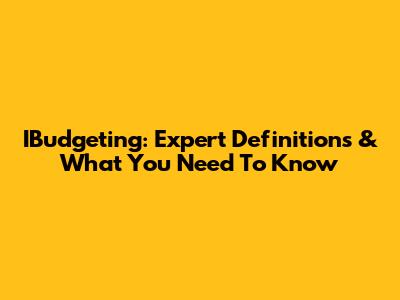 IBudgeting: Expert Definitions & What You Need To Know