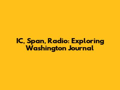 IC, Span, Radio: Exploring Washington Journal