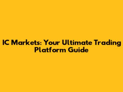 IC Markets: Your Ultimate Trading Platform Guide