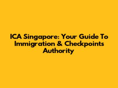 ICA Singapore: Your Guide To Immigration & Checkpoints Authority