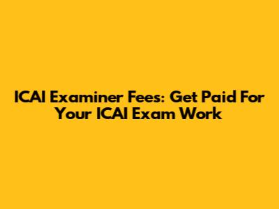ICAI Examiner Fees: Get Paid For Your ICAI Exam Work