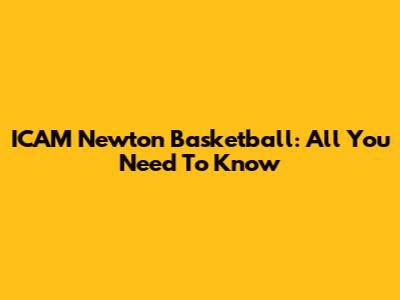ICAM Newton Basketball: All You Need To Know