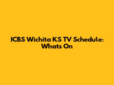 ICBS Wichita KS TV Schedule: What's On