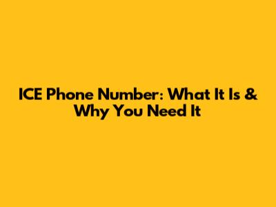 ICE Phone Number: What It Is & Why You Need It