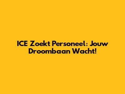 ICE Zoekt Personeel: Jouw Droombaan Wacht!