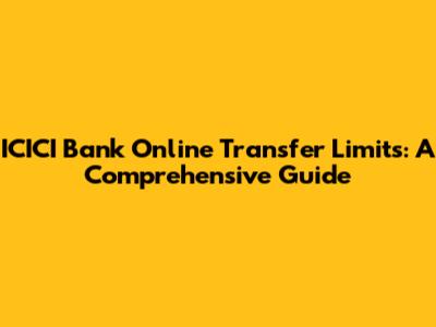 ICICI Bank Online Transfer Limits: A Comprehensive Guide