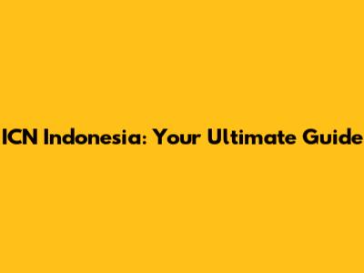 ICN Indonesia: Your Ultimate Guide