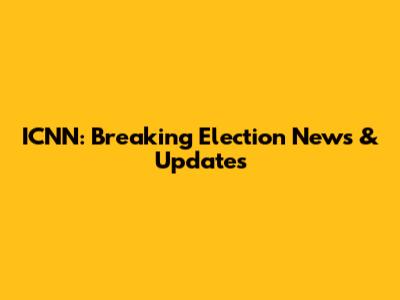 ICNN: Breaking Election News & Updates