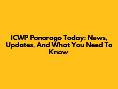ICWP Ponorogo Today: News, Updates, And What You Need To Know