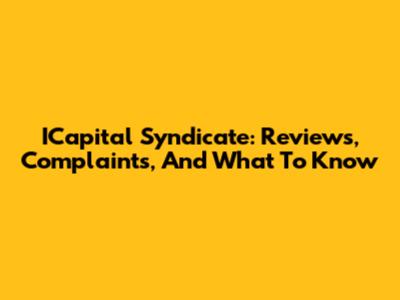 ICapital Syndicate: Reviews, Complaints, And What To Know
