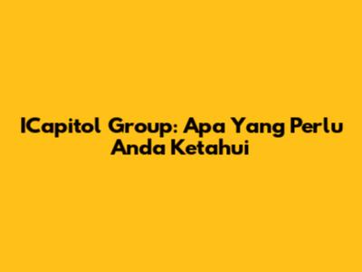 ICapitol Group: Apa Yang Perlu Anda Ketahui