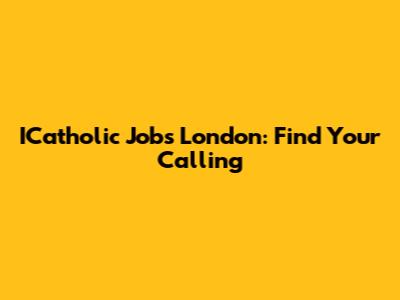 ICatholic Jobs London: Find Your Calling