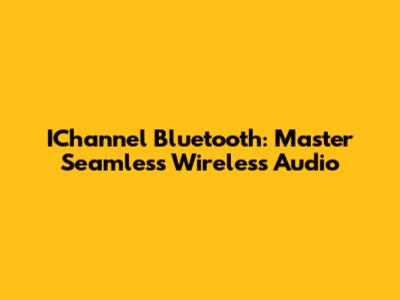 IChannel Bluetooth: Master Seamless Wireless Audio