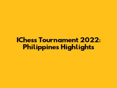 IChess Tournament 2022: Philippines Highlights