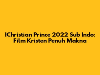 IChristian Prince 2022 Sub Indo: Film Kristen Penuh Makna