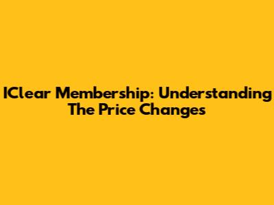 IClear Membership: Understanding The Price Changes