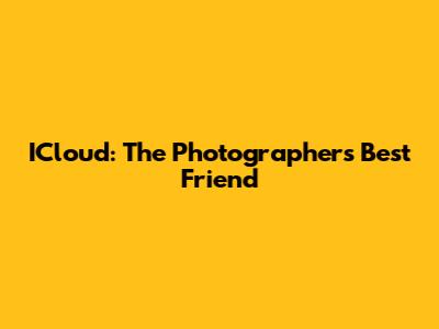 ICloud: The Photographer's Best Friend