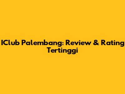 IClub Palembang: Review & Rating Tertinggi