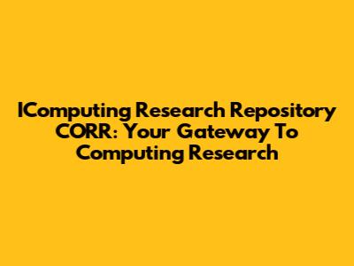 IComputing Research Repository CORR: Your Gateway To Computing Research