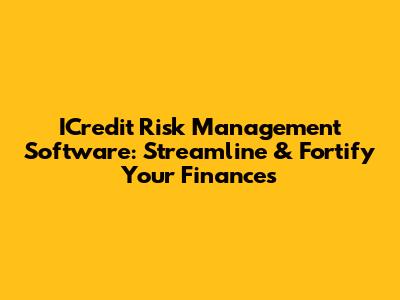 ICredit Risk Management Software: Streamline & Fortify Your Finances