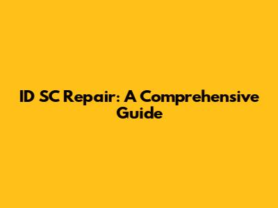 ID SC Repair: A Comprehensive Guide