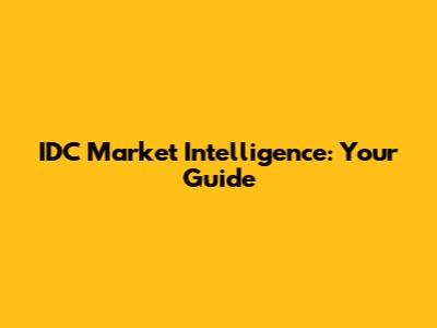 IDC Market Intelligence: Your Guide