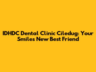 IDHDC Dental Clinic Ciledug: Your Smile's New Best Friend