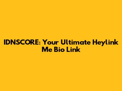 IDNSCORE: Your Ultimate Heylink Me Bio Link