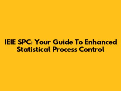 IEIE SPC: Your Guide To Enhanced Statistical Process Control