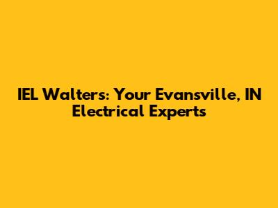 IEL Walters: Your Evansville, IN Electrical Experts