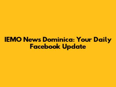 IEMO News Dominica: Your Daily Facebook Update