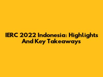 IERC 2022 Indonesia: Highlights And Key Takeaways