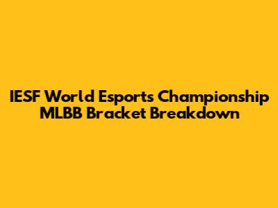 IESF World Esports Championship MLBB Bracket Breakdown