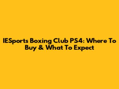 IESports Boxing Club PS4: Where To Buy & What To Expect