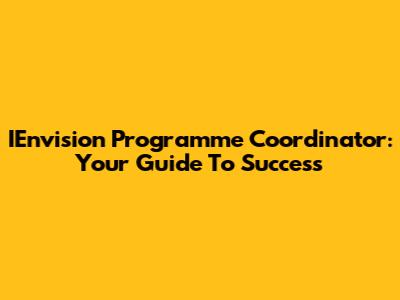 IEnvision Programme Coordinator: Your Guide To Success