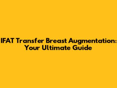 IFAT Transfer Breast Augmentation: Your Ultimate Guide