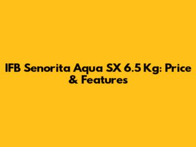 IFB Senorita Aqua SX 6.5 Kg: Price & Features